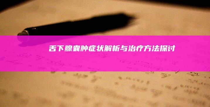 舌下腺囊肿症状解析与治疗方法探讨